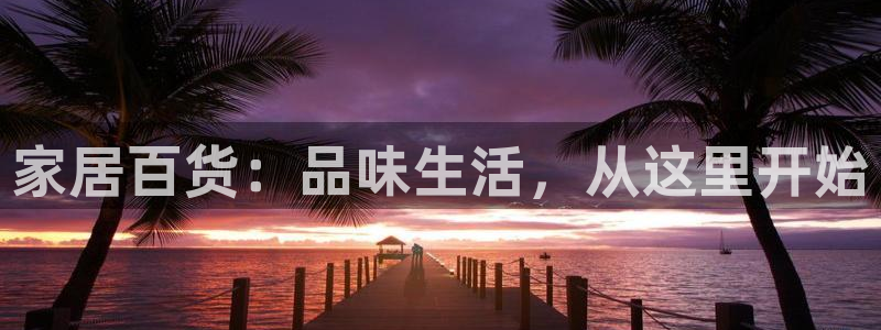 ug环球买分卖分：家居百货：品味生活，从