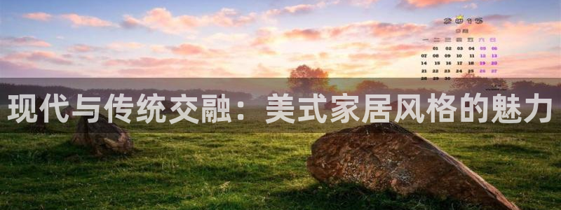 ug环球官网注册：现代与传统交融：美式家